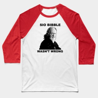 Sio Bibble Wasn't Wrong Baseball T-Shirt